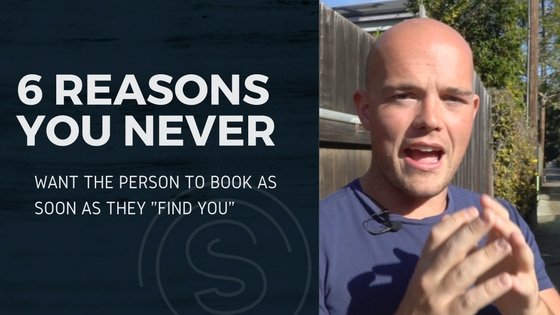 6 reasons you NEVER want the person to book as soon as they "FIND YOU"