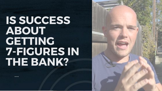 Is Success About Getting 7-Figures in The Bank?